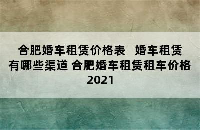 合肥婚车租赁价格表   婚车租赁有哪些渠道 合肥婚车租赁租车价格2021